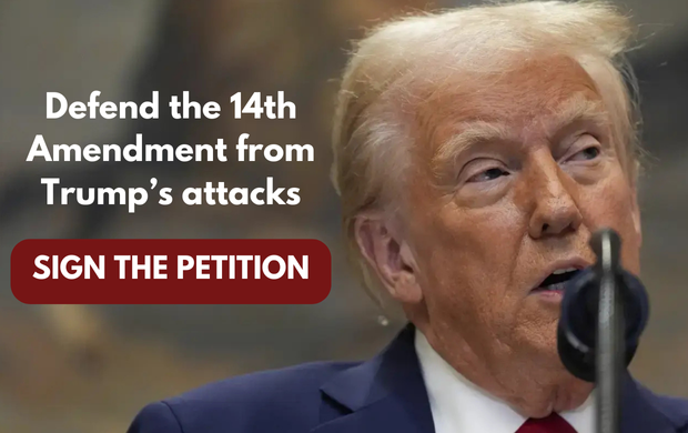 Defend the 14th Amendment from Trump’s attacks